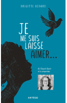 JE ME SUIS LAISSEE AIMER - ET L-ESPRIT SAINT M-A EMPORTEE - Brigitte Bédard - ARTEGE