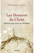 BLESSURES DU CHRIST, LUMIERES POUR NOTRE VIE CHRETIENNE - Dominique Le Tourneau - ARTEGE