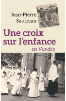 UNE CROIX SUR L-ENFANCE EN VENDEE - Jean-Pierre Sautreau - GESTE