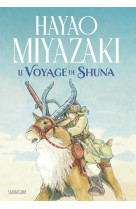 VOYAGE DE SHUNA (LE) - MIYAZAKI HAYAO - SARBACANE