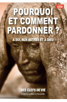 POURQUOI ET COMMENT PARDONNER? A SOI, AUX AUTRES ET A DIEU - Thierry Fourchaud - BONNENOUVELLE