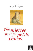 DES MIETTES POUR LES PETITS CHIENS - RODRIGUEZ, ANGE - LICORNE