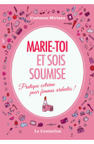 MARIE-TOI ET SOIS SOUMISE /PRATIQUE EXTREME POUR FEMMES ARDENTES! - Costanza Miriano - LE CENTURION