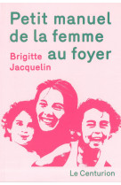 PETIT MANUEL DE LA FEMME AU FOYER - Brigitte Jacquelin - LE CENTURION