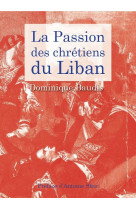 PASSION DES CHRETIENS DU LIBAN - Dominique Baudis - ORIENTS