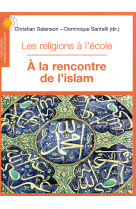 RELIGIONS A L-ECOLE, A LA RENCONTRE DE L-ISLAM - Christian Salenson - CHEMIN DIALOGUE