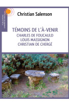 TEMOINS DE L-A-VENIR / CHARLES DE FOUCAULD, LOUIS MASSIGNON, CHRISTIAN DE CHERGE - Christian Salenson - CHEMIN DIALOGUE