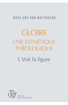 GLOIRE, UNE ESTHETIQUE THEOLOGIQUE TOME 1. VOIR LA FIGURE -  Hans Urs von Balthasar - JOHANNES VERLAG