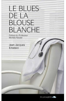 BLUES DE LA BLOUSE BLANCHE OU LES CONFIDENCES D-UNE MALADIE A SON MEDECIN (LE) - Jean-Jacques Erbstein - LES PASSAGERES