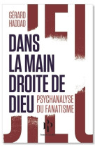 DANS LA MAIN DROITE DE DIEU. PSYCHANALYSE D U FANATISME - Gérard Haddad - 1ER PARALLELE