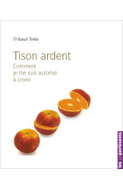 TISON ARDENT COMMENT JE ME SUIS AUTORIS? A CROIRE - Thibaut Tekla - UNPERTINENTS