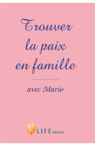 TROUVER LA PAIX EN FAMILLE, NEUVAINE AVEC MARIE - Guillaume d'Alançon - LIFE