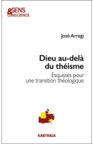 DIEU AU-DELA DU THEISME - ESQUISSES  POUR UNE TRANSITION THEOLOGIQUE - ARREGI JOSE - KARTHALA