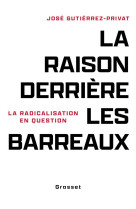 RAISON DERRIERE LES BARREAUX (LA)- LA RADICALISATION EN QUESTIONS - GUTIERREZ-PRIVAT J. - GRASSET