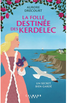 FOLLE DESTINEE DES KERDELEC (LA)- UN SECRET BIEN GARDE - DRECOURT AURORE - CALMANN-LEVY