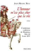 HONNEUR M-EST PLUS CHER QUE LA VIE (L-INCROYABLE CONFESSION DE MONSIEUR, FRERE DE LOUIS XIV) - RIOU JEAN-MICHEL - ROBERT LAFFONT