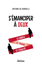 S-EMANCIPER A DEUX - LE COUPLE, LE TRAVAIL ET L-EGALITE - GABRIELLI ANTOINE DE - DU ROCHER