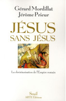 JESUS SANS JESUS - LA CHRISTIANISATION DE L'EMPIRE ROMAIN - MORDILLAT/PRIEUR - SEUIL