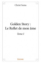 GOLDEN STORY : LE REFLET DE MON AME T.1 - CHRIST SAMA - EDILIVRE-APARIS