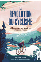 LA REVOLUTION DU CYCLISME - 60 LECONS DE VIE INSPIREES DU DEUX-ROUES - FIELD PATRICK - BONNETON