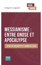 MESSIANISME : ENTRE GNOSE ET APOCALYPSE  -  JESUS DE NAZARETH ET SABBATAI TSEVI - LANGOUET GREGOIRE - EME MODULAIRES