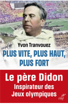 PLUS VITE, PLUS HAUT, PLUS FORT - LA FABULEUSE AVENTURE DE HENRI DIDON, LE DOMINICAIN QUI A INSPIRE - TRANVOUEZ YVON - CERF