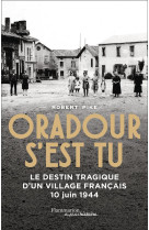 ORADOUR S-EST TU - LE DESTIN TRAGIQUE D-UN VILLAGE FRANCAIS - 10 JUIN 1944 - PIKE ROBERT - FLAMMARION