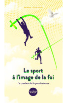 SPORT A L-IMAGE DE LA FOI, LE COMBAT DE LA PERSEVERANCE (LE) - ABATI/NICOLE EMILE - AMIS BIBL LYON