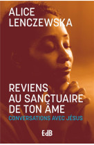 REVIENS AU SANCTUAIRE DE TON AME (NOUVELLE EDITION) - CONVERSATIONS AVEC JESUS - LENCZEWSKA ALICE - BEATITUDES