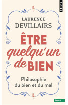 ETRE QUELQU-UN DE BIEN. PHILOSOPHIE DU BIEN ET DU MAL - DEVILLAIRS LAURENCE - POINTS