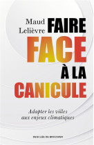 FAIRE FACE AUX CANICULES - ADAPTER LES VILLES AUX ENJEUX CLIMATIQUES - LELIEVRE MAUD - Desclee De Brouwer