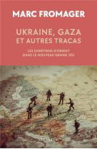 UKRAINE, GAZA ET AUTRES TRACAS - LES CHRETIENS D ORIENT DANS LE NOUVEAU GRAND JEU - FROMAGER MARC - SALVATOR