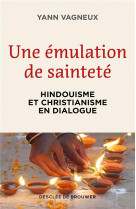 UNE EMULATION DE SAINTETE - HINDOUISME ET CHRISTIANISME EN DIALOGUE - VAGNEUX YANN - Desclee De Brouwer