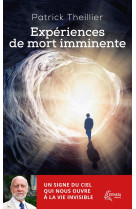 EXPERIENCES DE MORT IMMINENTE - UN SIGNE DU CIEL QUI NOUS OUVRE A LA VIE INVISIBLE - THEILLIER PATRICK - EPHATA