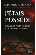 J'ETAIS POSSEDE - COMMENT J'AI ETE LIBERE DE L'EMPRISE DU DIABLE - CHIRON MICHEL - EPHATA