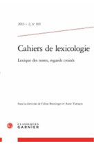 CAHIERS DE LEXICOLOGIE N.103 : LEXIQUE DES NOMS, REGARDS CROISES - COLLECTIF - Classiques Garnier