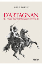 D'ARTAGNAN, UN PERSONNAGE HISTORIQUE MECONNU - BORDAZ ODILE - DU ROCHER