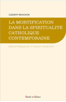 MORTIFICATION (LA)- DANS LA SPIRITUALITE CATHOLIQUE CONTEMPORAINE - BINACHON CLEMENT - PAROLE SILENCE