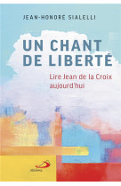 UN CHANT DE LIBERTE - LIRE JEAN DE LA CROIX AUJOURD'HUI - SIALELLI JEAN-HONORE - MEDIASPAUL QC