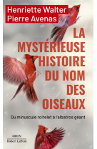 MYSTERIEUSE HISTOIRE DU NOM DES OISEAUX (LA) - WALTER/AVENAS - ROBERT LAFFONT