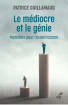 MEDIOCRE ET LE GENIE (LE) - MANIFESTE POUR L'ESSENTIALISME - GUILLAMAUD PATRICE - CERF