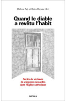 QUAND LE DIABLE A REVETU L'HABIT - RECITS DE VICTIMES DE VIOLENCES SEXUELLES AU SEIN DE L EGLISE CAT - FAY/HOREAU - KARTHALA