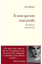 A CEUX QUI ONT TOUT PERDU - BENARD  AVRIL - BOOKS ON DEMAND