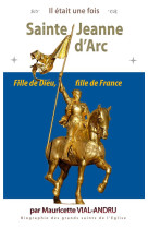 IL ETAIT UNE FOIS : SAINTE JEANNE D'ARC : FILLE DE DIEU, FILLE DE FRANCE - VIAL-ANDRU M. - SAINT JUDE