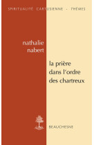 PRIERE DANS L'ORDRE DES CHARTREUX (LA)- ETUDES ET ANTHOLOGIE - NABERT NATHALIE - CERF