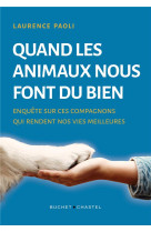 QUAND LES ANIMAUX NOUS FONT DU BIEN : ENQUETE SUR CES COMPAGNONS QUI RENDENT NOS VIES MEILLEURES - PAOLI, LAURENCE - BUCHET CHASTEL