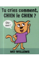 TU CRIES COMMENT, CHIEN LE CHIEN ? - WILLEMS  MO - Kaléidoscope