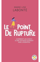 POINT DE RUPTURE (LE). COMMENT LES CHOCS D'UNE VIE NOUS GUIDENT VERS L'ESSENTIEL - LABONTE MARIE LISE - POINTS