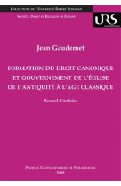 FORMATION DU DROIT CANONIQUE ET GOUVERNEMENT DE L'EGLISE DE L'ANTIQUITE A L'AGE CLASSIQUE - GAUDEMET J - PU STRASBOURG