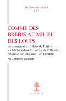 COMME DES BREBIS AU MILIEU DES LOUPS - LE COMMENTAIRE D'HILAIRE DE POITIERS SUR MATTHIEU DANS LE CON -  Guignard christop. - CERF